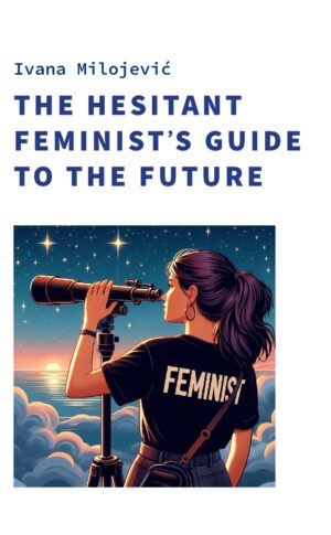 THE HESITANT FEMINIST'S GUIDE TO THE FUTURE