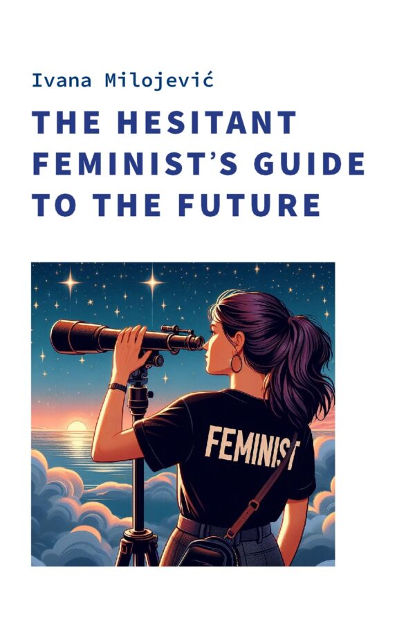 THE HESITANT FEMINIST'S GUIDE TO THE FUTURE